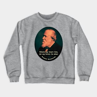 Robert Browning portrait and  quote: Where my heart lies, let my brain lie also! Crewneck Sweatshirt